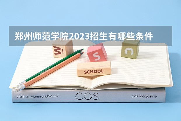 郑州师范学院2023招生有哪些条件 郑州师范学院招生人数是多少
