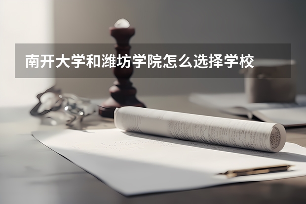 南开大学和潍坊学院怎么选择学校