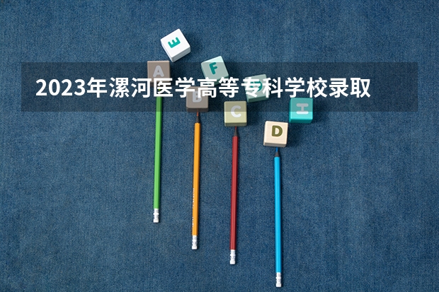 2023年漯河医学高等专科学校录取分数线是多少