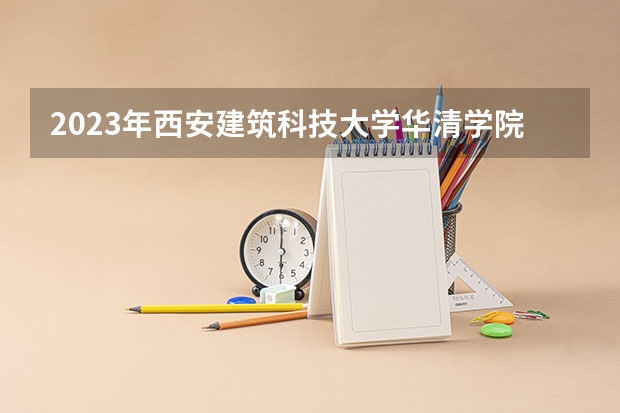 2023年西安建筑科技大学华清学院录取分数线是多少