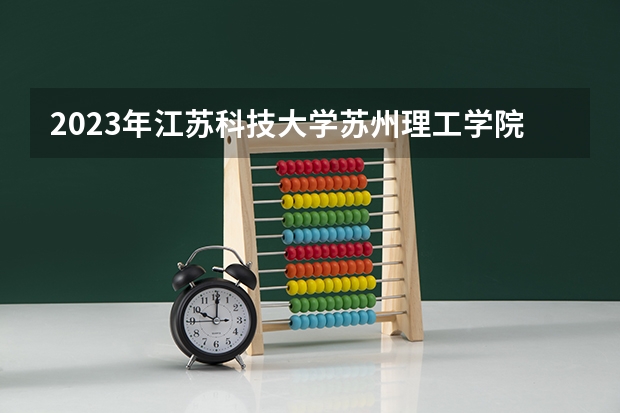 2023年江苏科技大学苏州理工学院录取分数线是多少