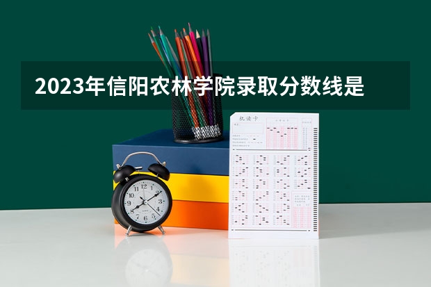 2023年信阳农林学院录取分数线是多少
