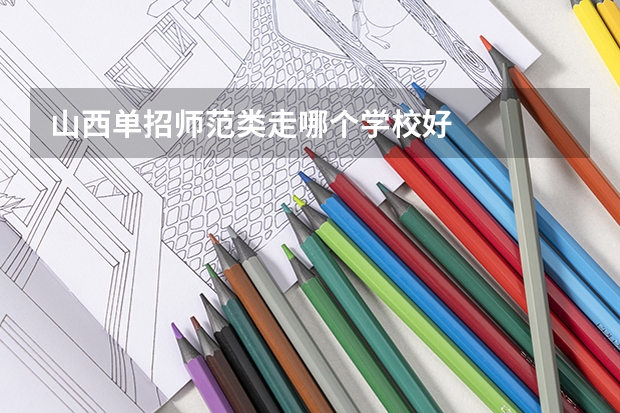 山西单招师范类走哪个学校好