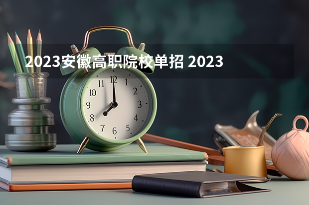 2023安徽高职院校单招 2023年安徽单招考试时间