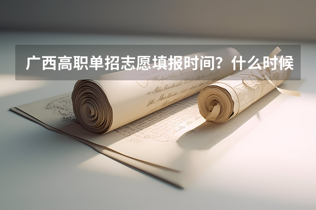 广西高职单招志愿填报时间？什么时候报考？