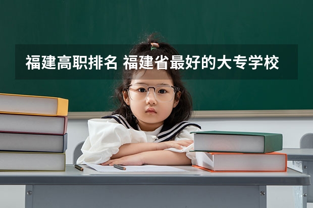 福建高职排名 福建省最好的大专学校排名
