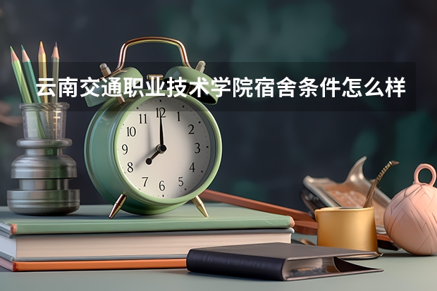 云南交通职业技术学院宿舍条件怎么样，有空调吗（含宿舍图片）