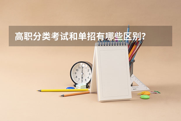 高职分类考试和单招有哪些区别？