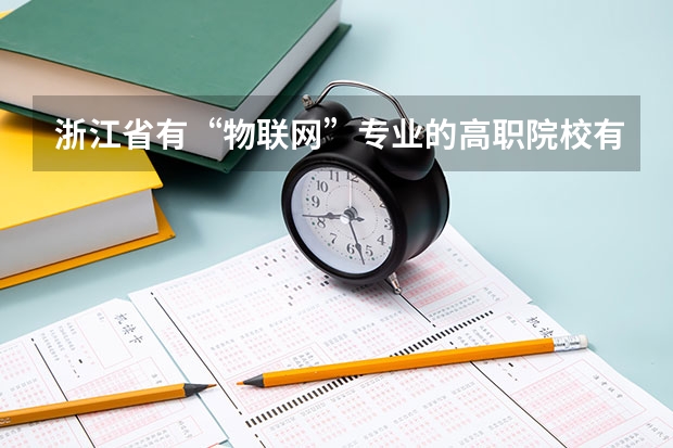 浙江省有“物联网”专业的高职院校有哪些