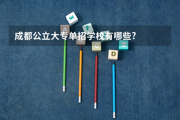 成都公立大专单招学校有哪些?