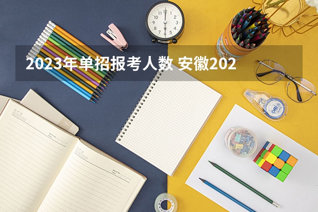 2023年单招报考人数 安徽2023年单招人数