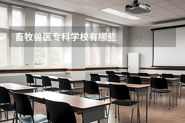 畜牧兽医专科学校有哪些