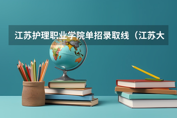 江苏护理职业学院单招录取线（江苏大专院校分数线2023）