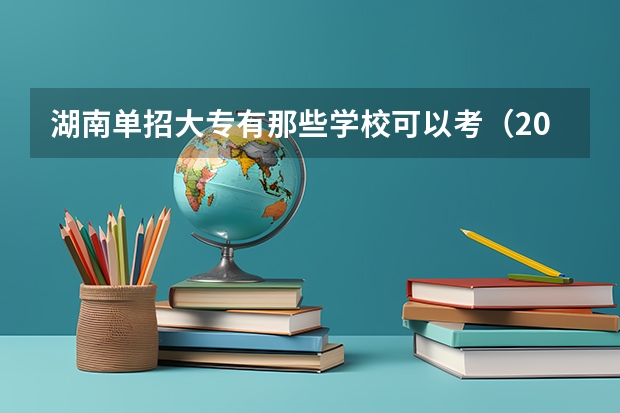 湖南单招大专有那些学校可以考（2024河北单招学校及分数线）