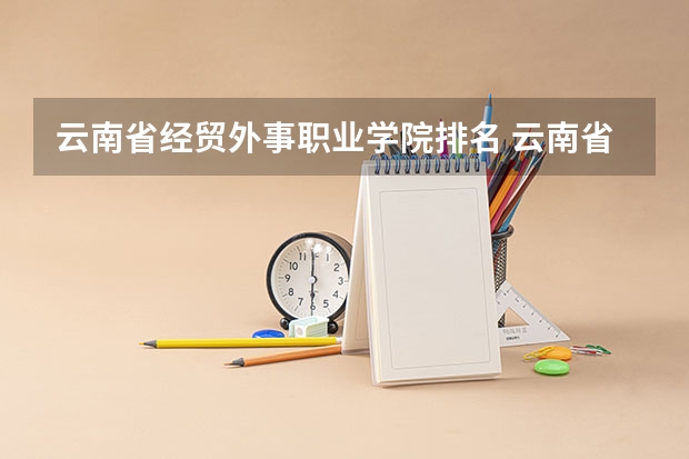 云南省经贸外事职业学院排名 云南省专科学校排行榜前十名