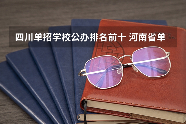 四川单招学校公办排名前十 河南省单招的公办大专学校排名