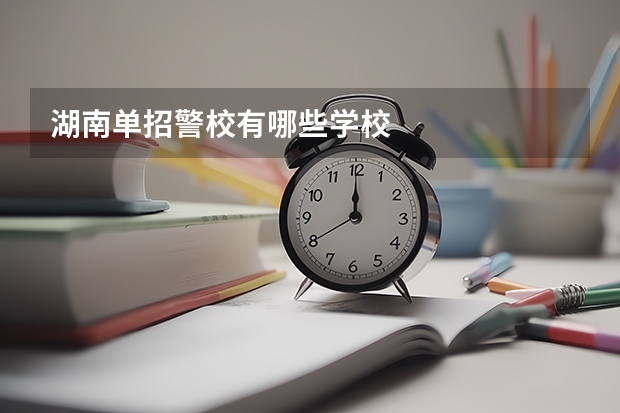 湖南单招警校有哪些学校