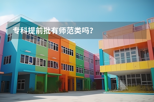 专科提前批有师范类吗？