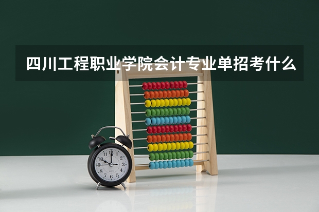 四川工程职业学院会计专业单招考什么