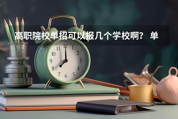高职院校单招可以报几个学校啊？ 单招可以报几个学校