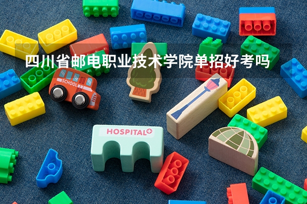 四川省邮电职业技术学院单招好考吗