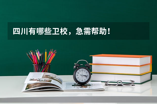 四川有哪些卫校，急需帮助！