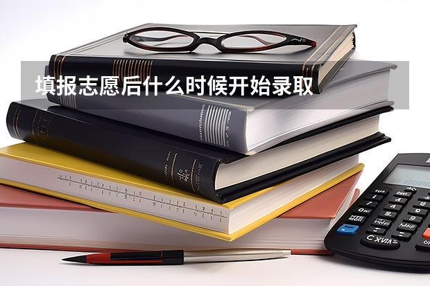 填报志愿后什么时候开始录取
