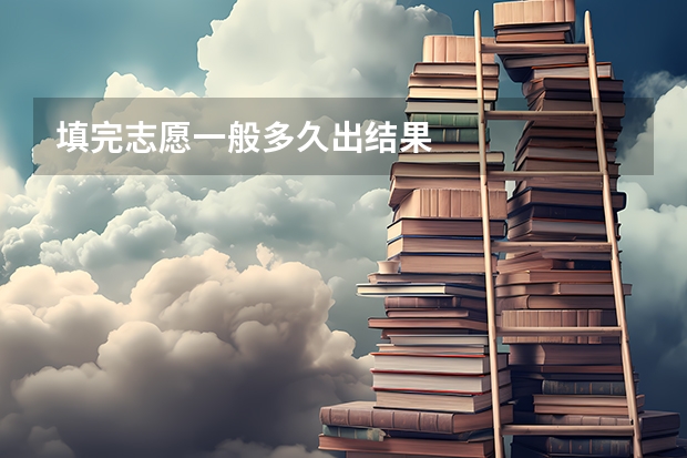 填完志愿一般多久出结果