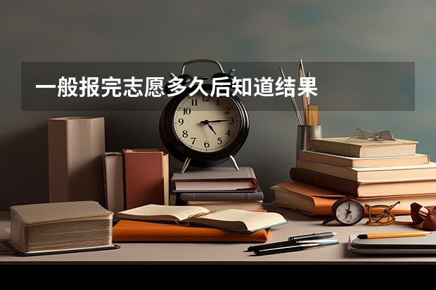 一般报完志愿多久后知道结果