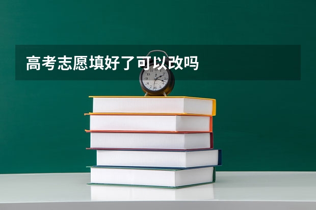 高考志愿填好了可以改吗