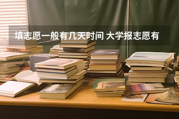 填志愿一般有几天时间 大学报志愿有几天时间