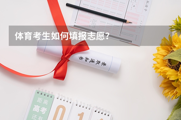 体育考生如何填报志愿？