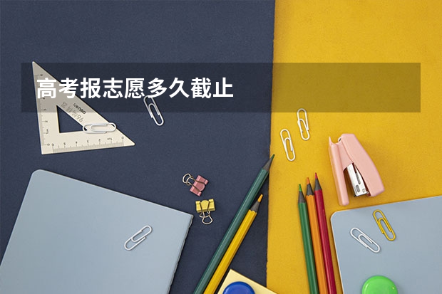 高考报志愿多久截止