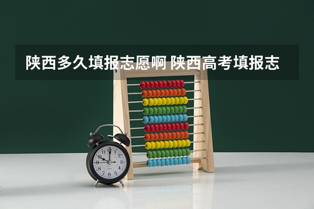 陕西多久填报志愿啊 陕西高考填报志愿时间和截止时间