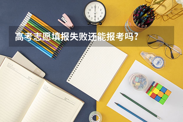 高考志愿填报失败还能报考吗?
