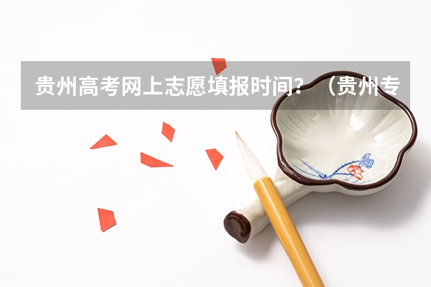 贵州高考网上志愿填报时间？（贵州专科志愿填报时间2023）