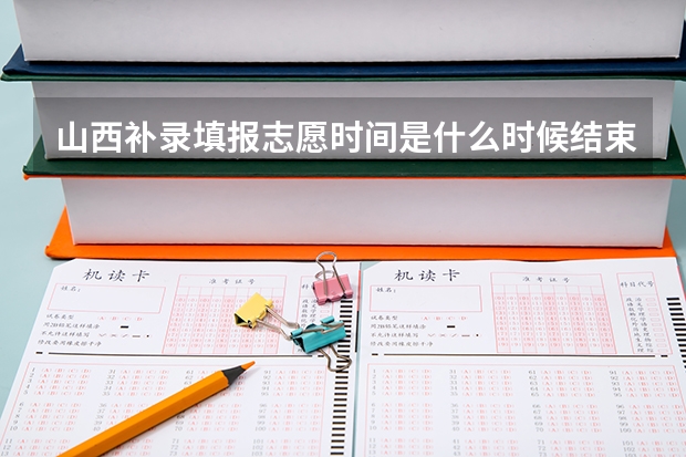 山西补录填报志愿时间是什么时候结束??