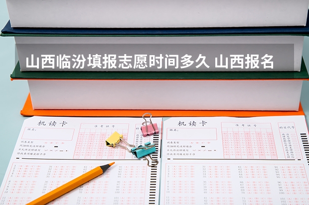 山西临汾填报志愿时间多久 山西报名时间高考志愿