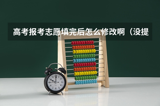 高考报考志愿填完后怎么修改啊（没提交）