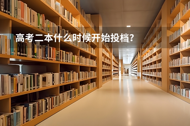高考二本什么时候开始投档？