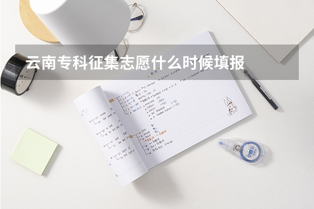 云南专科征集志愿什么时候填报