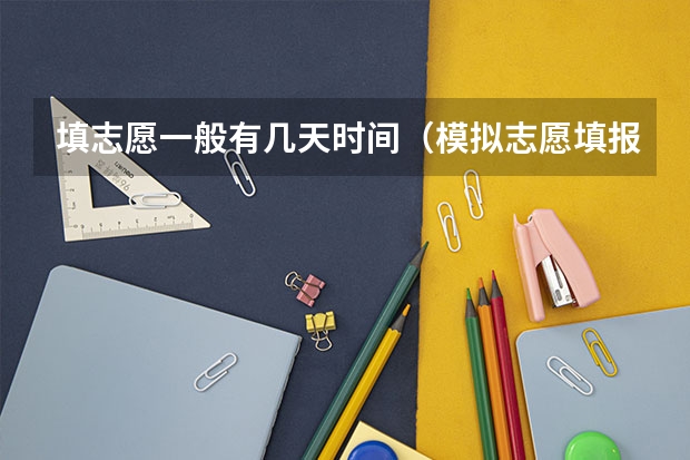 填志愿一般有几天时间（模拟志愿填报时间规定）