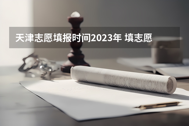 天津志愿填报时间2023年 填志愿一般有几天时间