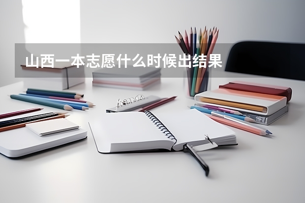 山西一本志愿什么时候出结果