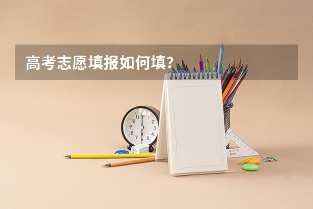 高考志愿填报如何填？