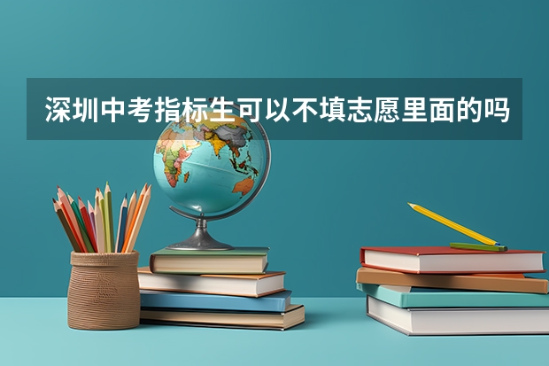 深圳中考指标生可以不填志愿里面的吗