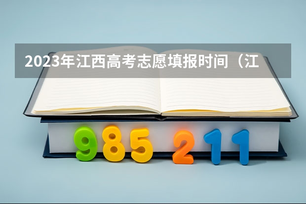 2023年江西高考志愿填报时间（江西高考志愿填报技巧）