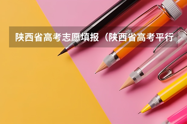 陕西省高考志愿填报（陕西省高考平行志愿的填报问题）