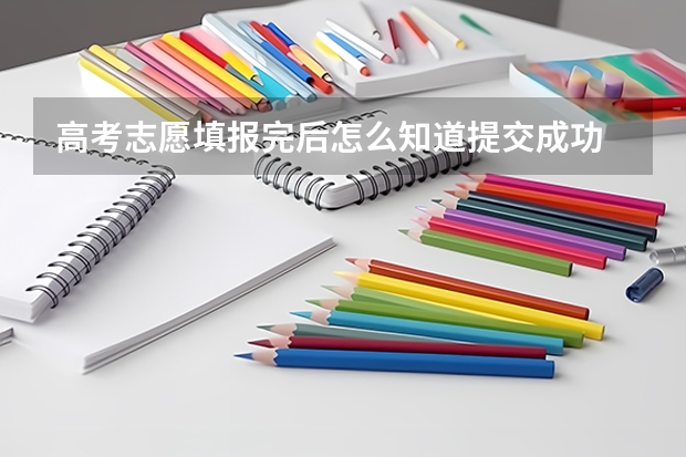 高考志愿填报完后怎么知道提交成功