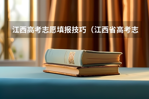 江西高考志愿填报技巧（江西省高考志愿填报时间）
